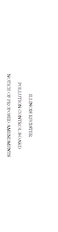 ILLINOIS REGISTER

POLLUTION CONTROL BOARD

NOTICE OF PROPOSED AMENDMENTS
